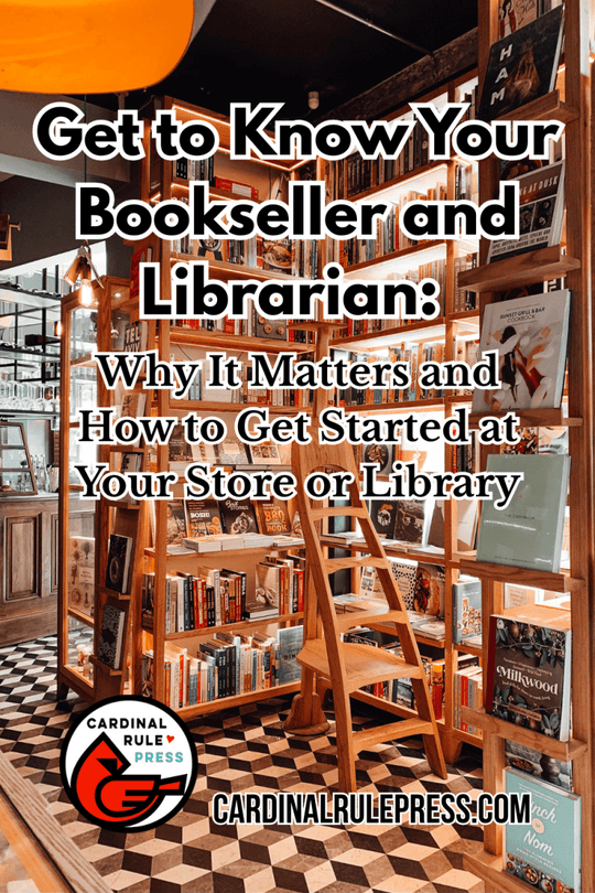 Get to Know Your Bookseller and Librarian: Why It Matters and How to Get Started at Your Store or Library - Cardinal Rule Press